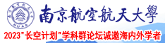 大吊使劲日骚逼视频南京航空航天大学2023“长空计划”学科群论坛诚邀海内外学者